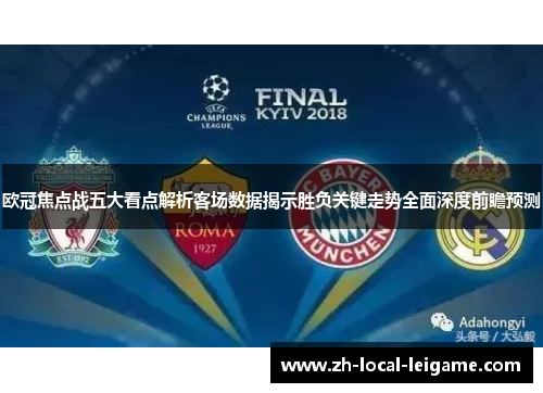 欧冠焦点战五大看点解析客场数据揭示胜负关键走势全面深度前瞻预测