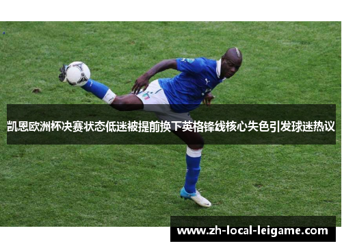 凯恩欧洲杯决赛状态低迷被提前换下英格锋线核心失色引发球迷热议